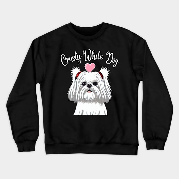 Cute and Fluffy White Maltese Shih Tzu I Love My Crusty White Dog Puppy Crewneck Sweatshirt by Mochabonk